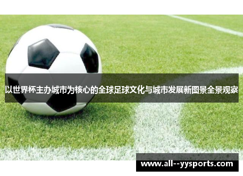 以世界杯主办城市为核心的全球足球文化与城市发展新图景全景观察