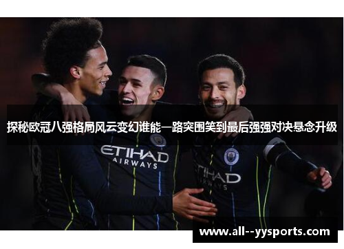 探秘欧冠八强格局风云变幻谁能一路突围笑到最后强强对决悬念升级