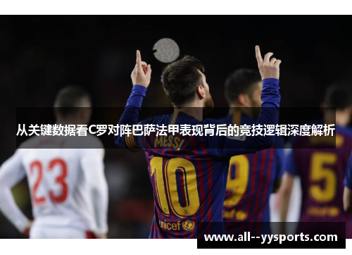 从关键数据看C罗对阵巴萨法甲表现背后的竞技逻辑深度解析