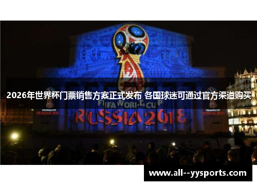2026年世界杯门票销售方案正式发布 各国球迷可通过官方渠道购买 2026年世界杯门票销售方案正式发布 各国球迷可通过官方渠道购买